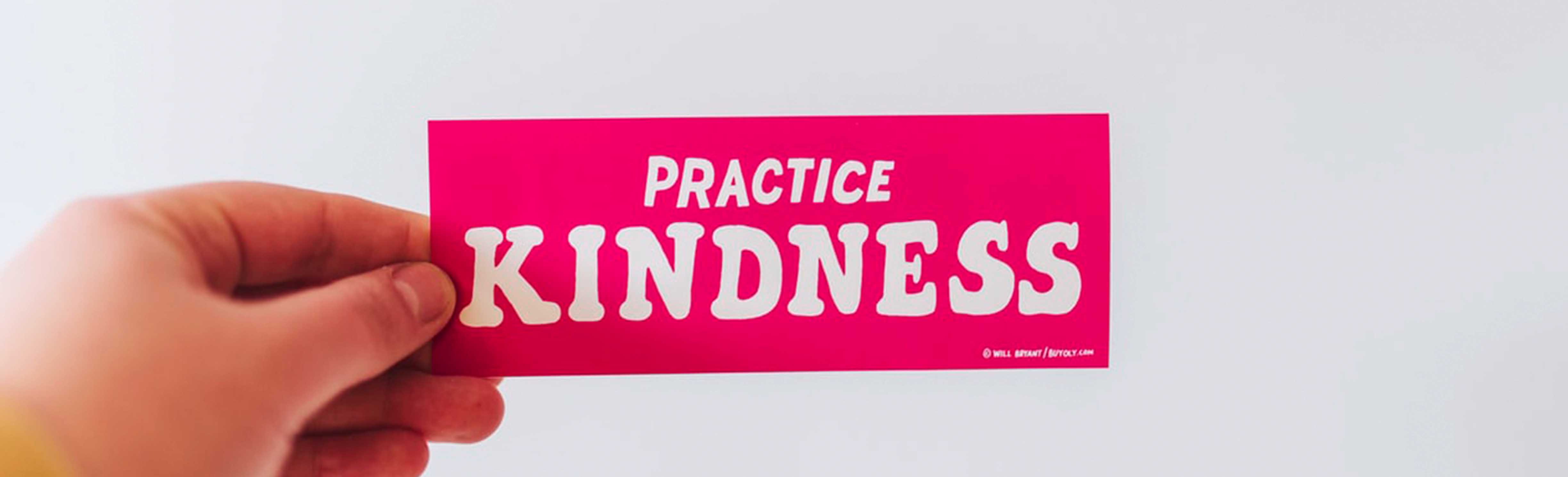 Practice kindness